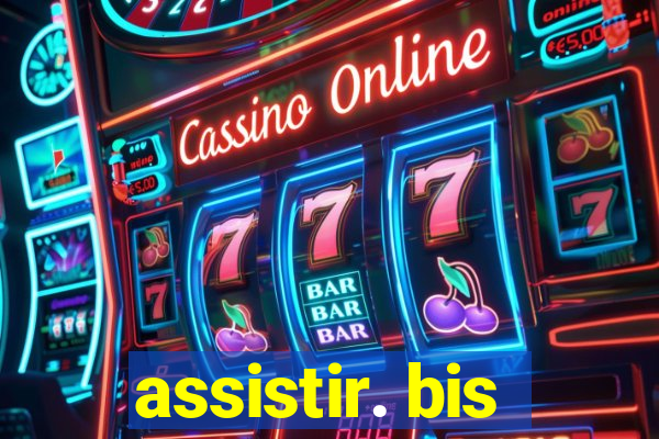 assistir. bis